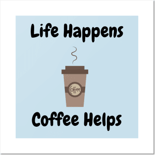 Life Happens, Coffee Helps Posters and Art